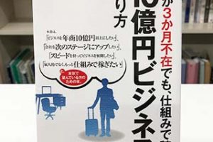 第9回　社長が3か月不在でも、仕組みで稼ぐ、年商10億円ビジネスの作り方